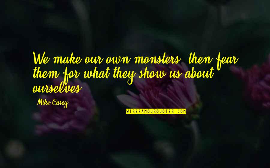 Mike Carey Quotes By Mike Carey: We make our own monsters, then fear them