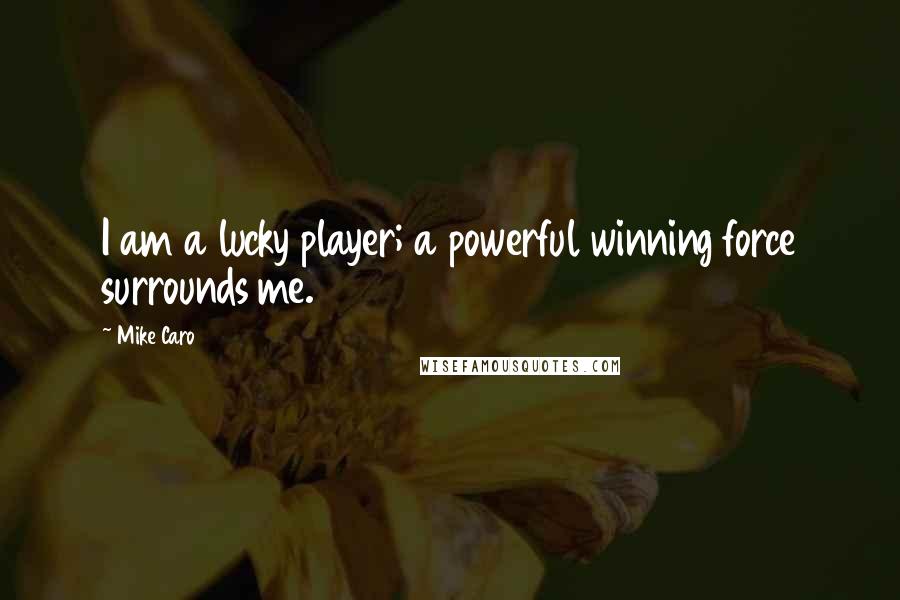 Mike Caro quotes: I am a lucky player; a powerful winning force surrounds me.