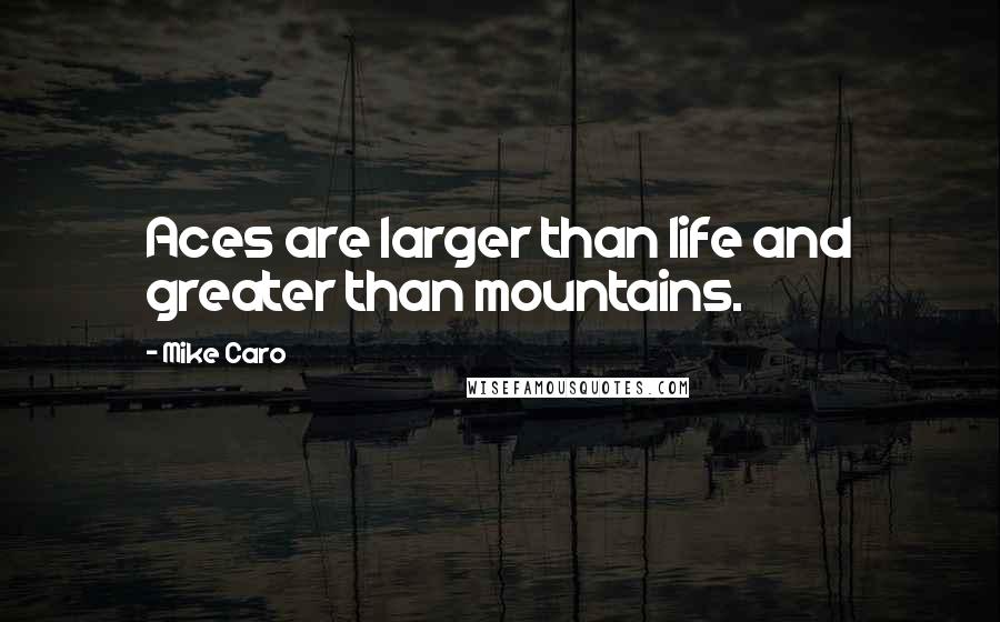 Mike Caro quotes: Aces are larger than life and greater than mountains.