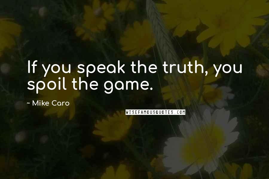 Mike Caro quotes: If you speak the truth, you spoil the game.