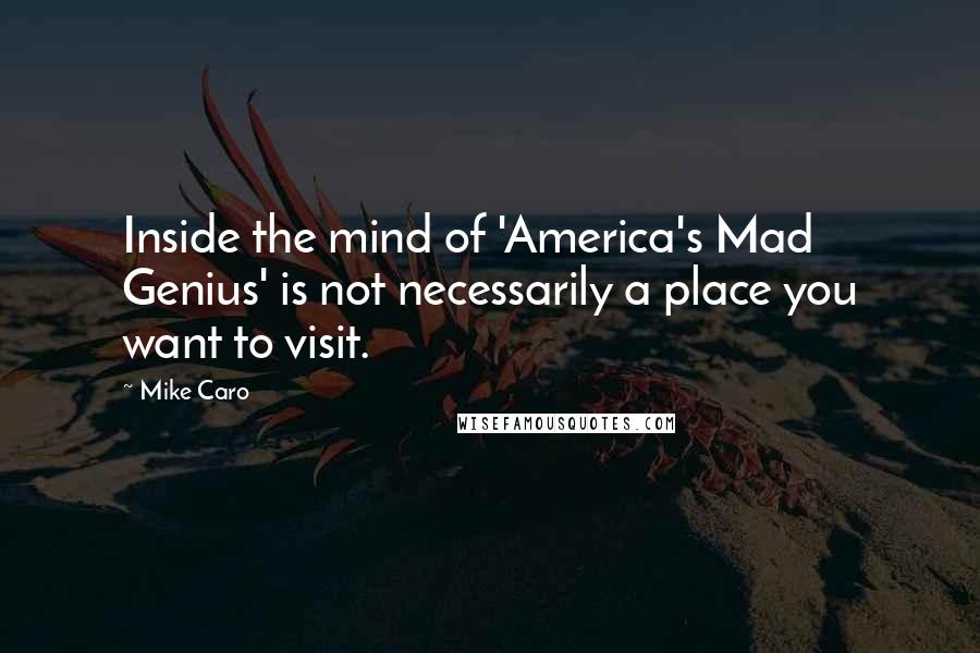 Mike Caro quotes: Inside the mind of 'America's Mad Genius' is not necessarily a place you want to visit.