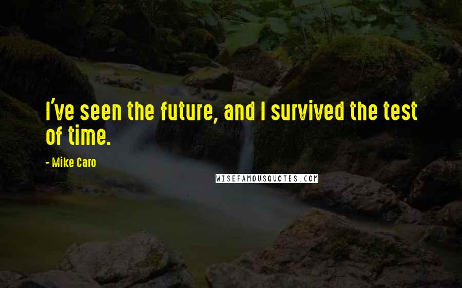 Mike Caro quotes: I've seen the future, and I survived the test of time.