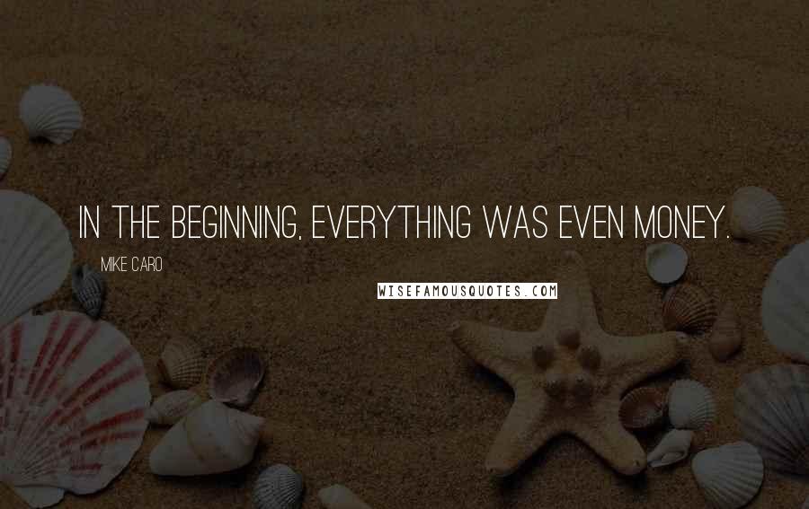 Mike Caro quotes: In the beginning, everything was even money.