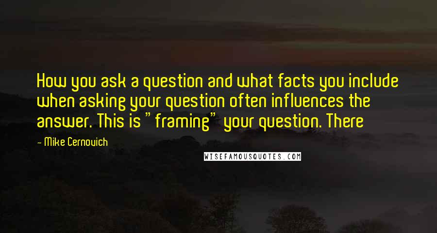 Mike Cernovich quotes: How you ask a question and what facts you include when asking your question often influences the answer. This is "framing" your question. There