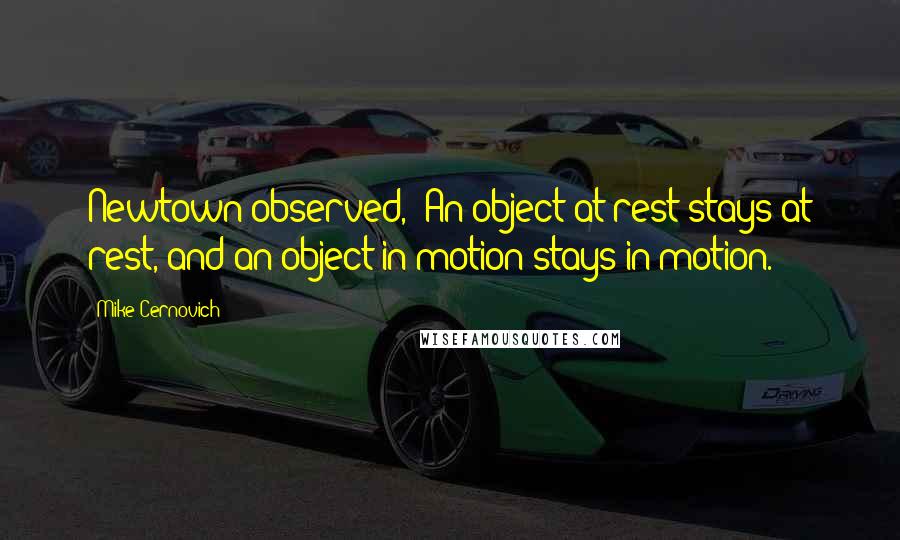 Mike Cernovich quotes: Newtown observed, "An object at rest stays at rest, and an object in motion stays in motion.