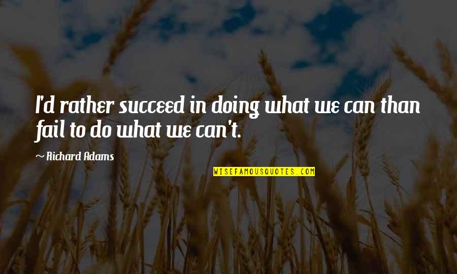 Mike Champa Quotes By Richard Adams: I'd rather succeed in doing what we can