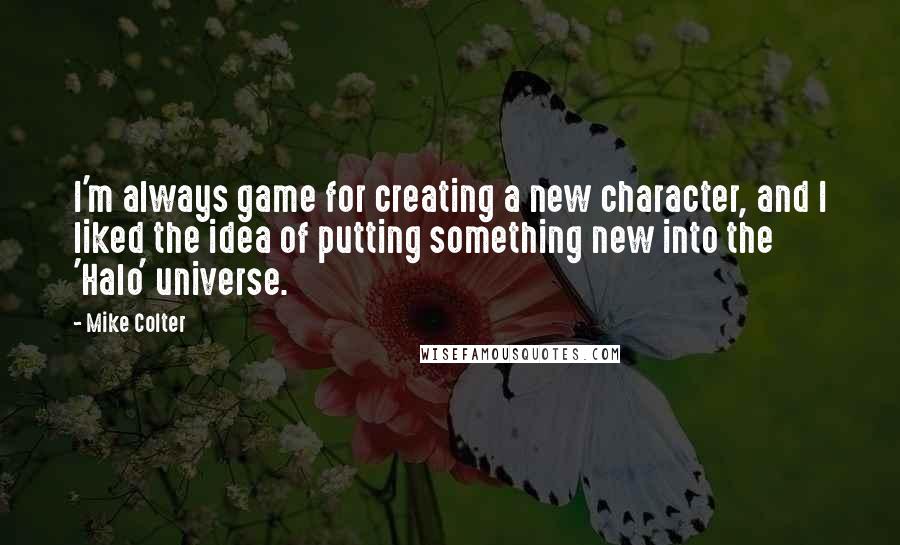 Mike Colter quotes: I'm always game for creating a new character, and I liked the idea of putting something new into the 'Halo' universe.