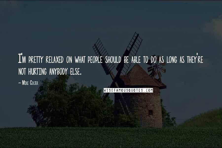 Mike Colter quotes: I'm pretty relaxed on what people should be able to do as long as they're not hurting anybody else.