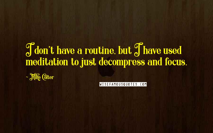 Mike Colter quotes: I don't have a routine, but I have used meditation to just decompress and focus.