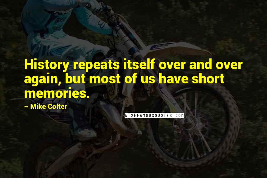 Mike Colter quotes: History repeats itself over and over again, but most of us have short memories.