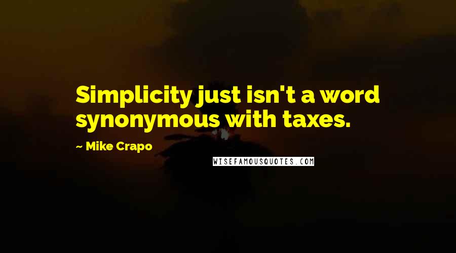 Mike Crapo quotes: Simplicity just isn't a word synonymous with taxes.