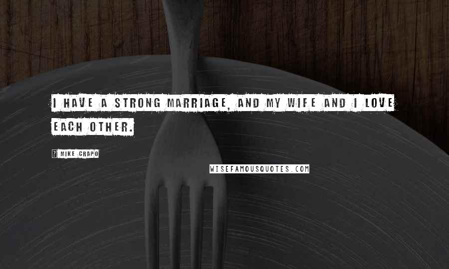 Mike Crapo quotes: I have a strong marriage, and my wife and I love each other.