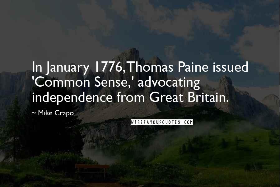 Mike Crapo quotes: In January 1776, Thomas Paine issued 'Common Sense,' advocating independence from Great Britain.