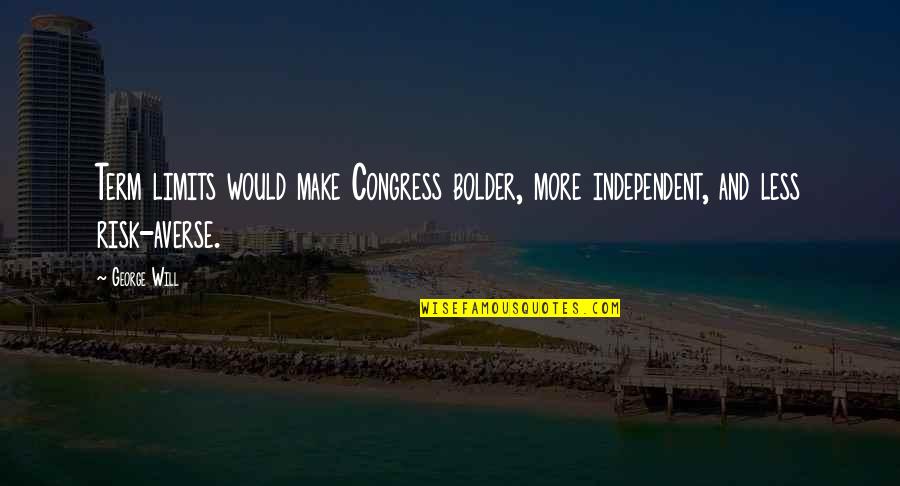 Mike Delfino Quotes By George Will: Term limits would make Congress bolder, more independent,