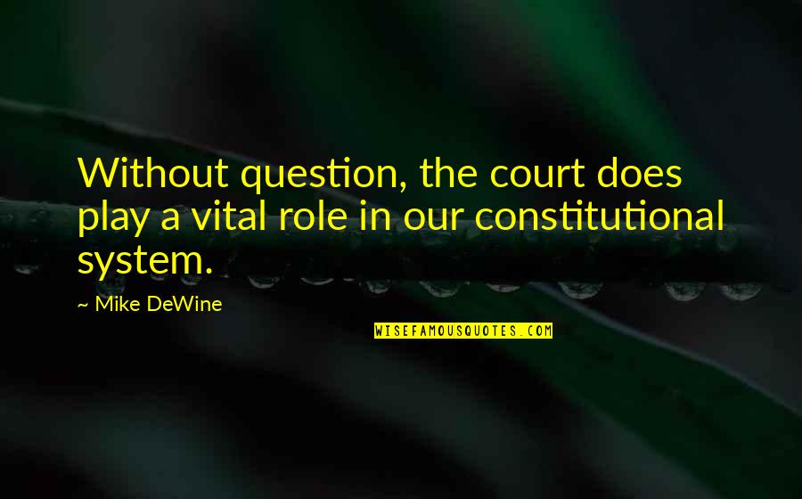 Mike Dewine Quotes By Mike DeWine: Without question, the court does play a vital