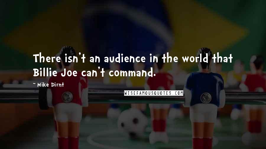 Mike Dirnt quotes: There isn't an audience in the world that Billie Joe can't command.