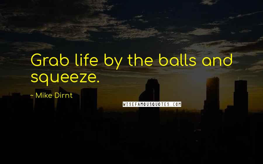 Mike Dirnt quotes: Grab life by the balls and squeeze.