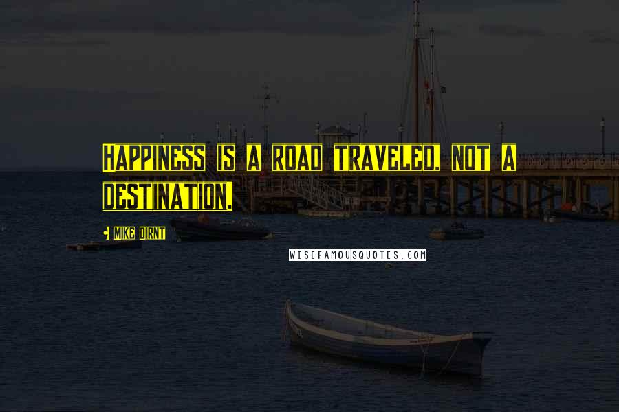 Mike Dirnt quotes: Happiness is a road traveled, not a destination.