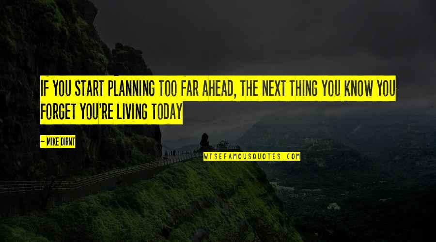 Mike Dirnt Quotes By Mike Dirnt: If you start planning too far ahead, the