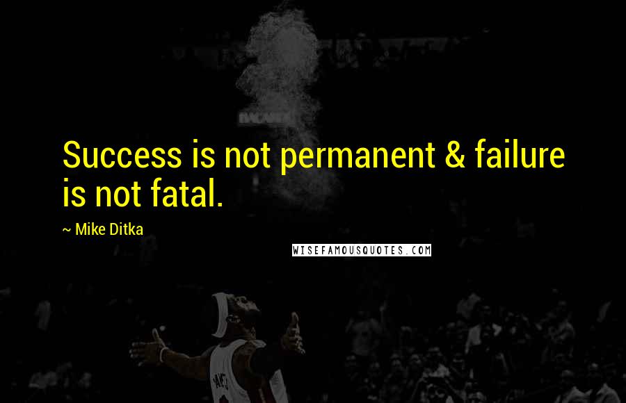 Mike Ditka quotes: Success is not permanent & failure is not fatal.