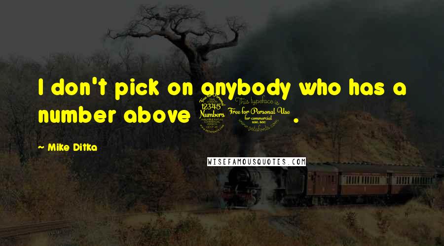 Mike Ditka quotes: I don't pick on anybody who has a number above 30.