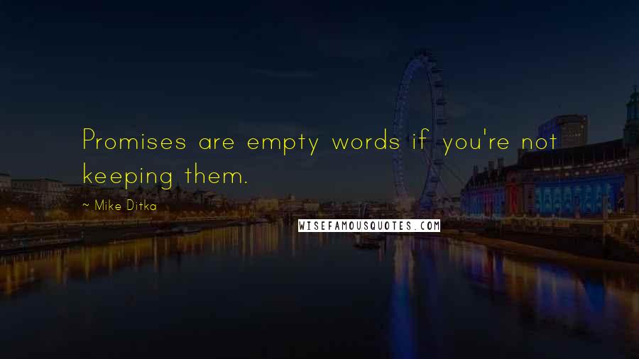 Mike Ditka quotes: Promises are empty words if you're not keeping them.