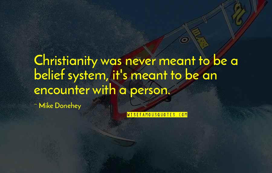 Mike Donehey Quotes By Mike Donehey: Christianity was never meant to be a belief