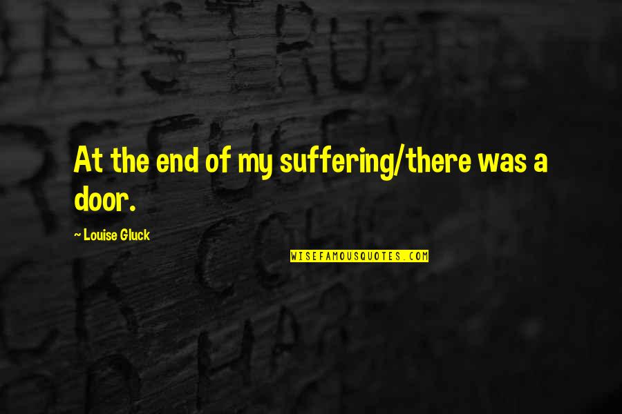 Mike Enzi Quotes By Louise Gluck: At the end of my suffering/there was a