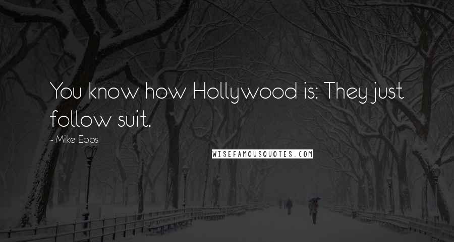 Mike Epps quotes: You know how Hollywood is: They just follow suit.