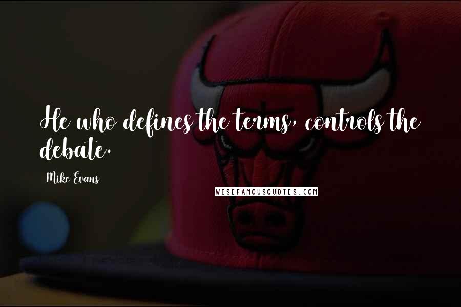 Mike Evans quotes: He who defines the terms, controls the debate.