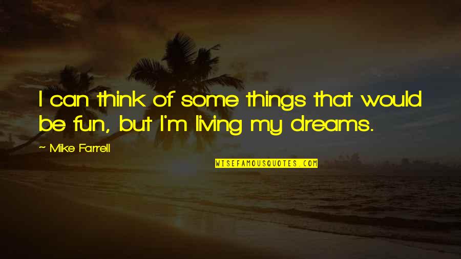 Mike Farrell Quotes By Mike Farrell: I can think of some things that would