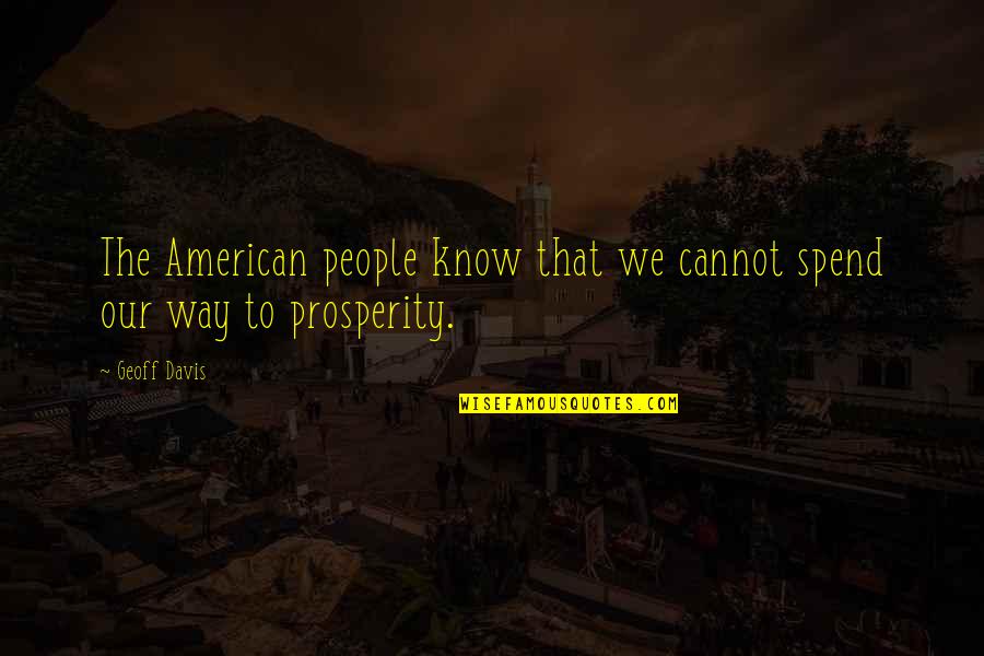 Mike Ferry Motivational Quotes By Geoff Davis: The American people know that we cannot spend