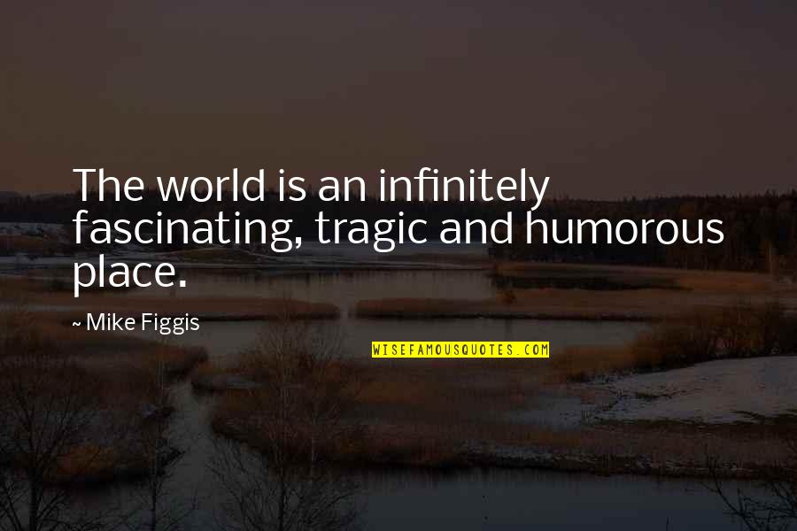 Mike Figgis Quotes By Mike Figgis: The world is an infinitely fascinating, tragic and