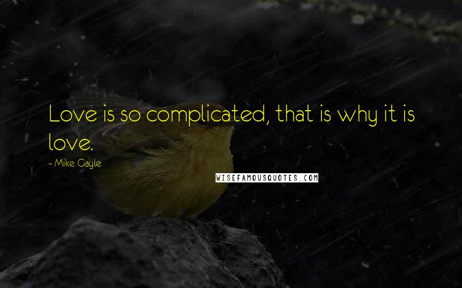 Mike Gayle quotes: Love is so complicated, that is why it is love.