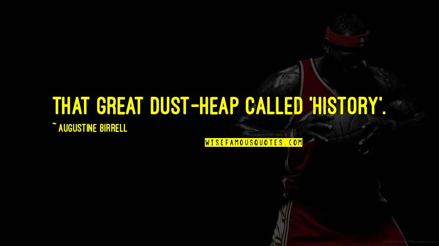 Mike Giant Quotes By Augustine Birrell: That great dust-heap called 'history'.