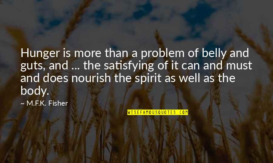 Mike Gillis Quotes By M.F.K. Fisher: Hunger is more than a problem of belly