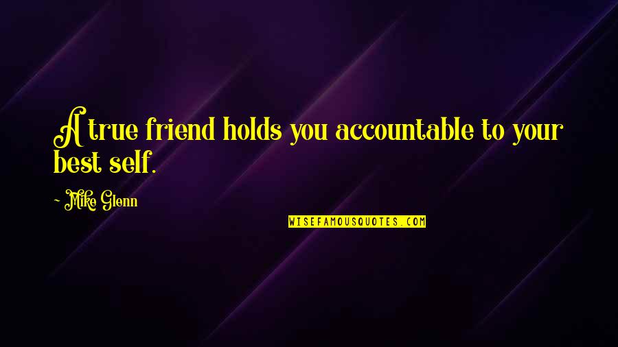 Mike Glenn Quotes By Mike Glenn: A true friend holds you accountable to your