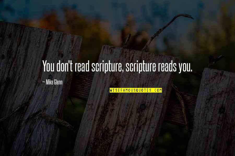 Mike Glenn Quotes By Mike Glenn: You don't read scripture, scripture reads you.