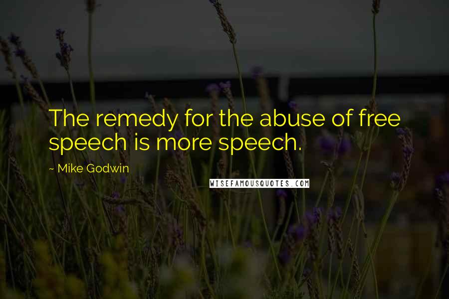 Mike Godwin quotes: The remedy for the abuse of free speech is more speech.