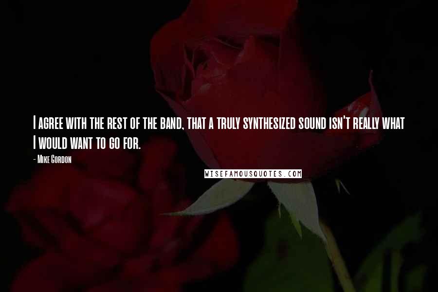 Mike Gordon quotes: I agree with the rest of the band, that a truly synthesized sound isn't really what I would want to go for.