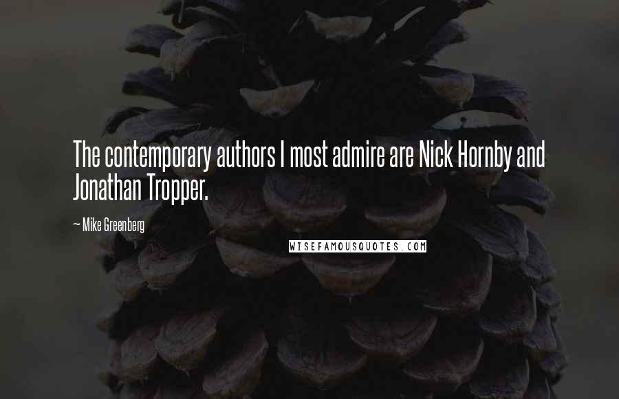 Mike Greenberg quotes: The contemporary authors I most admire are Nick Hornby and Jonathan Tropper.