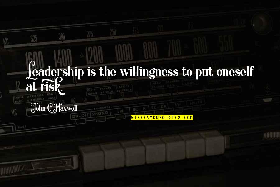 Mike Gustafson Quotes By John C. Maxwell: Leadership is the willingness to put oneself at