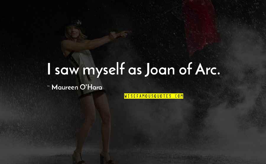 Mike Hart Little Brother Quote Quotes By Maureen O'Hara: I saw myself as Joan of Arc. Mike Hart Little Brother Quote Quotes By Maureen O'Hara: I saw myself as Joan of Arc.