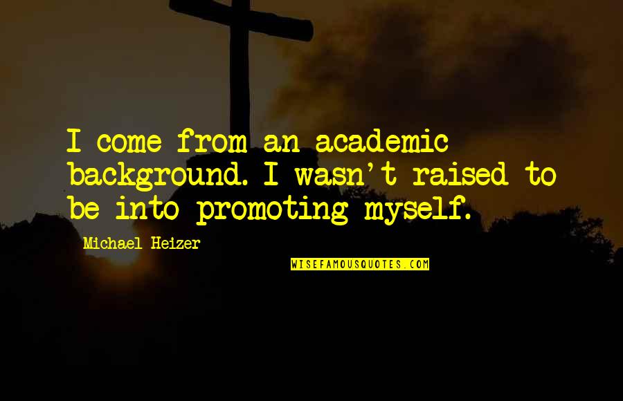 Mike Holmgren Quotes By Michael Heizer: I come from an academic background. I wasn't