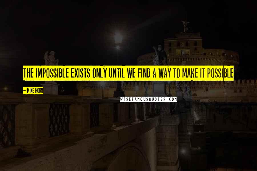 Mike Horn quotes: The impossible exists only until we find a way to make it possible