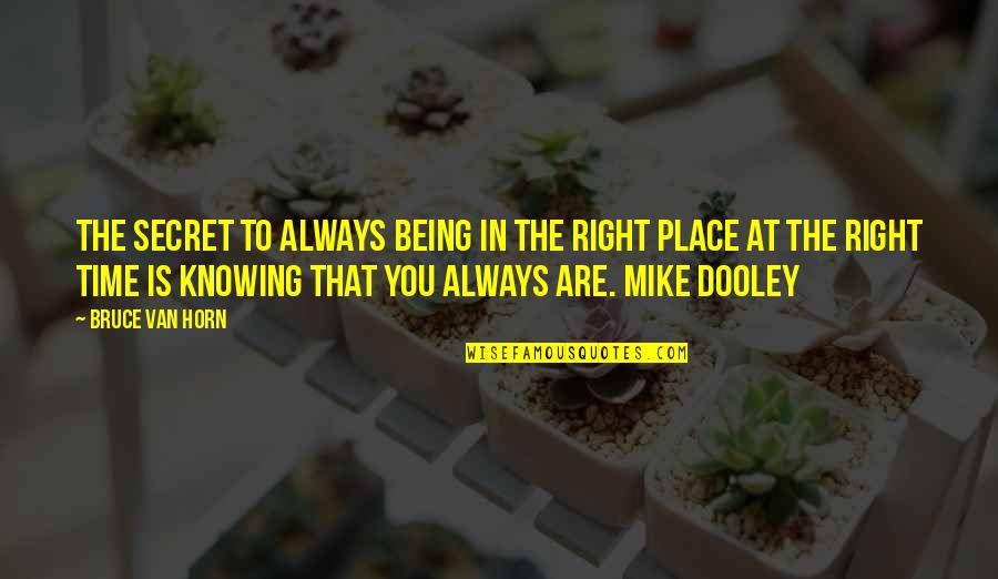 Mike Horn Quotes By Bruce Van Horn: The secret to always being in the right