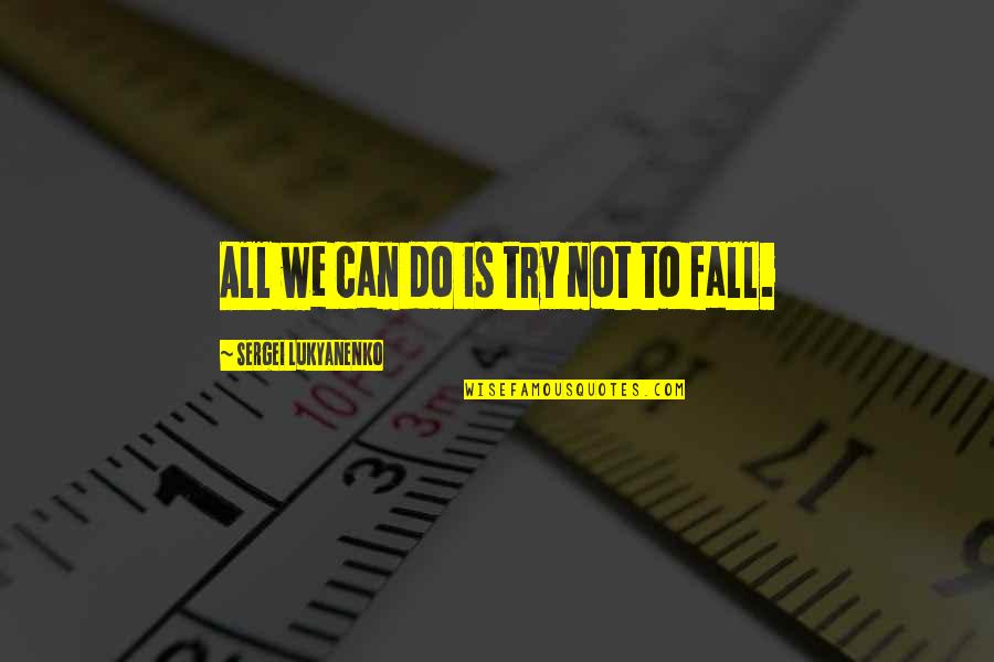 Mike Horn Quotes By Sergei Lukyanenko: All we can do is try not to