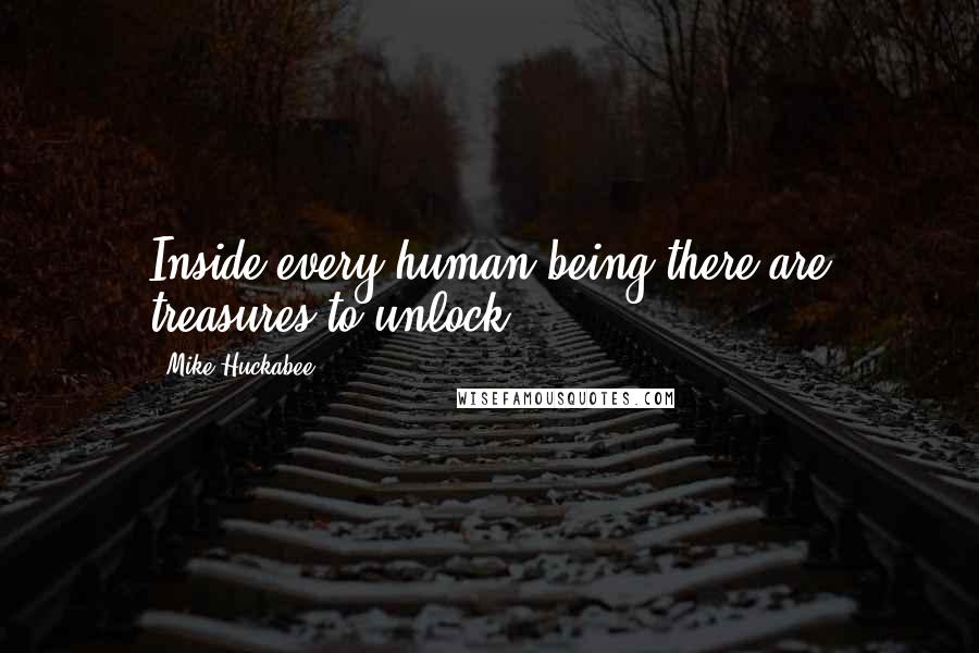 Mike Huckabee quotes: Inside every human being there are treasures to unlock.