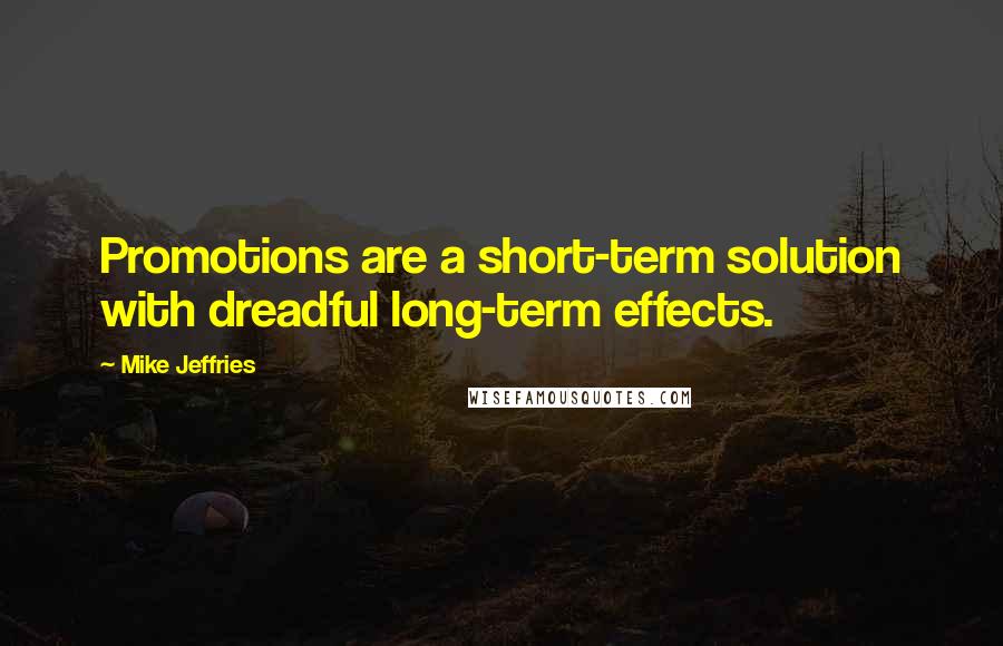 Mike Jeffries quotes: Promotions are a short-term solution with dreadful long-term effects.