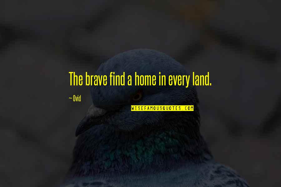 Mike Jerrick Quotes By Ovid: The brave find a home in every land.